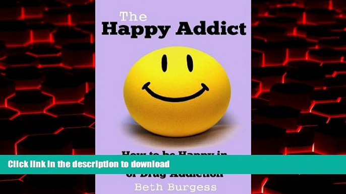 Read books  The Happy Addict: How to be Happy in Recovery from Alcoholism or Drug Addiction online