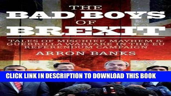 Read Now Bad Boys of Brexit: Tales of Mischief, Mayhem   Guerrilla Warfare in the EU Referendum