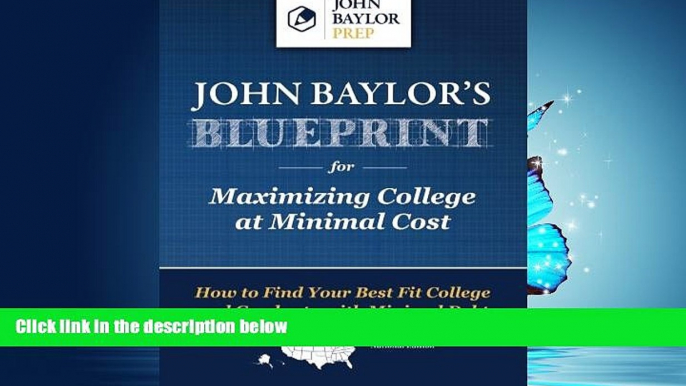 EBOOK ONLINE  John Baylor s Blueprint for Maximizing College at Minimal Cost: How to Find Your