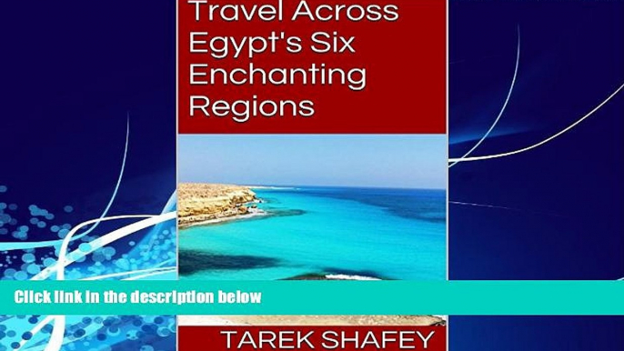 Books to Read  Travel Across Egypt s Six Enchanting Regions  Full Ebooks Best Seller