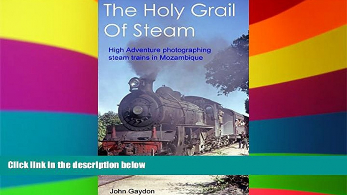 READ FULL  The Holy Grail Of Steam: High Adventure Photographing Steam Trains In Mozambique In The