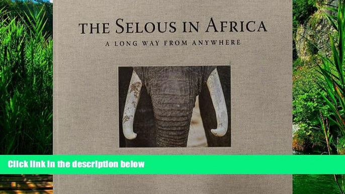 Big Deals  The Selous in Africa: A Long Way from Anywhere  Full Ebooks Best Seller