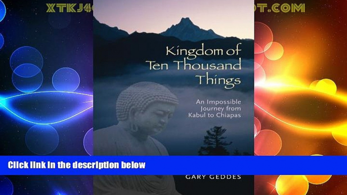 Big Deals  Kingdom of Ten Thousand Things: An Impossible Journey from Kabul to Chiapas  Full Read