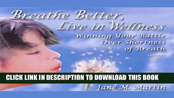 Best Seller Breathe Better, Live in Wellness: Winning Your Battle Over Shortness of Breath Free Read