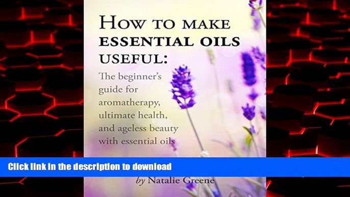 liberty books  How To Make Essential Oils Useful: The Beginner s Guide For Aromatherapy, Ultimate