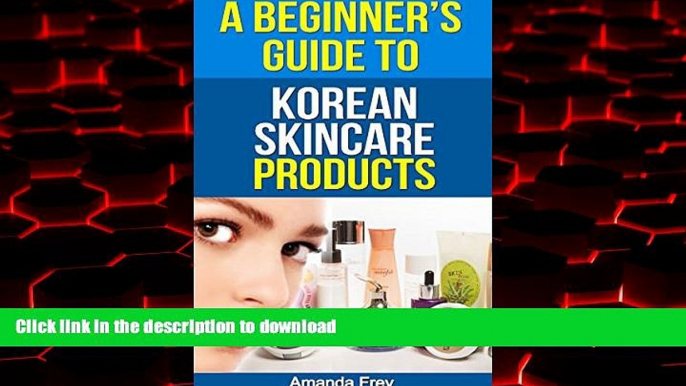 liberty books  Skin Care: A Beginner s Guide To Korean Skin Care Products: A Must Read Book For