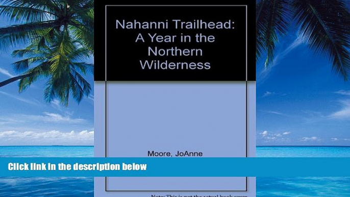 Books to Read  Nahanni Trailhead: A Year in the Northern Wilderness  Best Seller Books Most Wanted