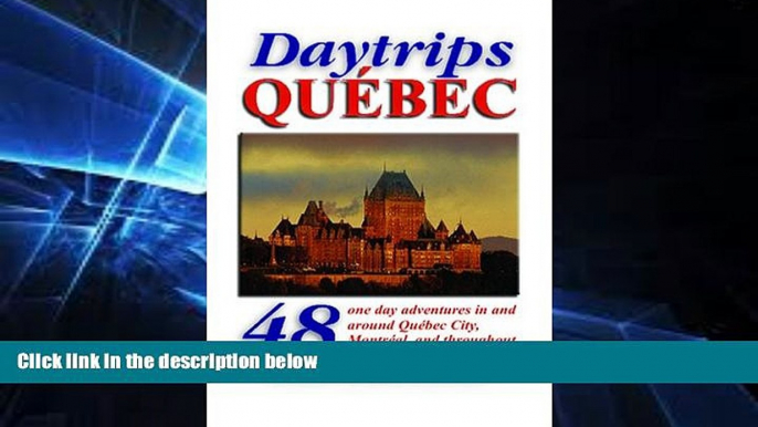 READ FULL  Daytrips QuÃ©bec: 48 One Day Adventures in and Around Quebec City, Montreal, and