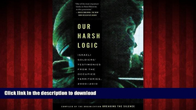 Read books  Our Harsh Logic: Israeli Soldiers  Testimonies from the Occupied Territories,