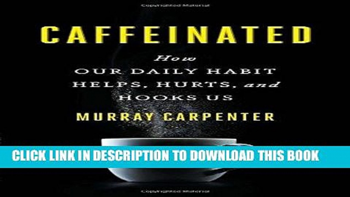 Ebook Caffeinated: How Our Daily Habit Helps, Hurts, and Hooks Us Free Download