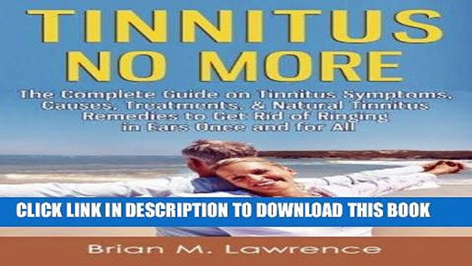 Ebook Tinnitus No More: The Complete Guide On Tinnitus Symptoms, Causes, Treatments,   Natural