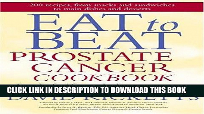 Ebook Eat to Beat Prostate Cancer Cookbook: Everyday Food for Men Battling Prostate Cancer, and