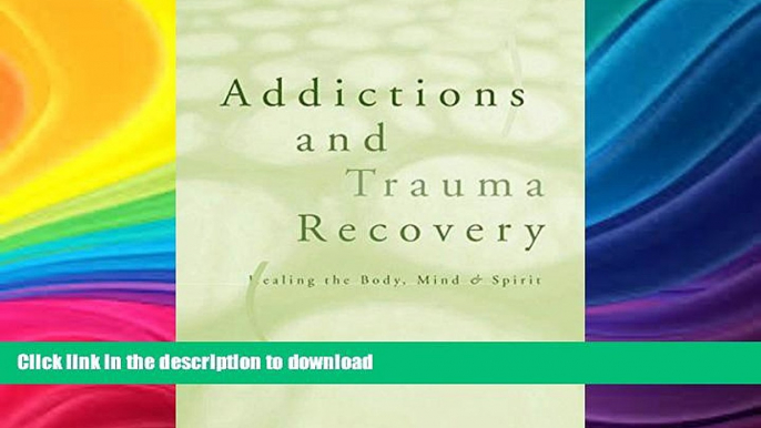 GET PDF  Addictions and Trauma Recovery: Healing the Body, Mind   Spirit  BOOK ONLINE