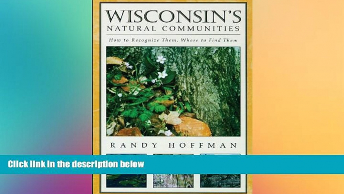 Must Have  Wisconsin s Natural Communities: How to Recognize Them, Where to Find Them  Full Ebook