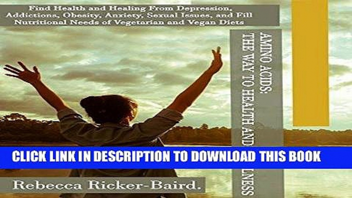 [PDF] Amino Acids: The Way to Health and Wellness: Find Health and Healing From Depression,