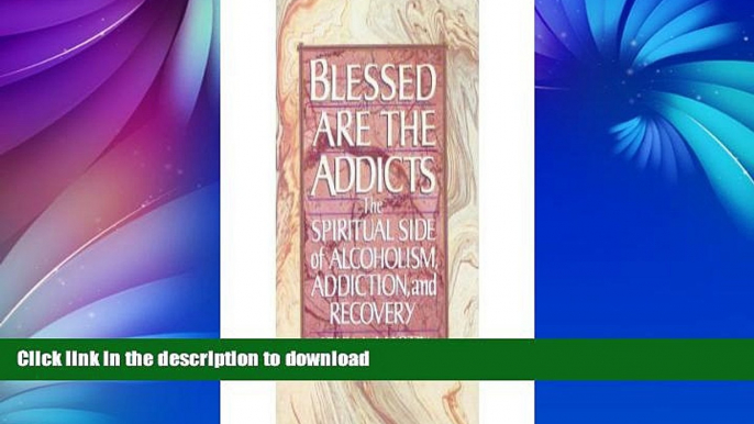 GET PDF  Blessed Are the Addicts: The Spiritual Side of Alcoholism, Addiction and Recovery  PDF