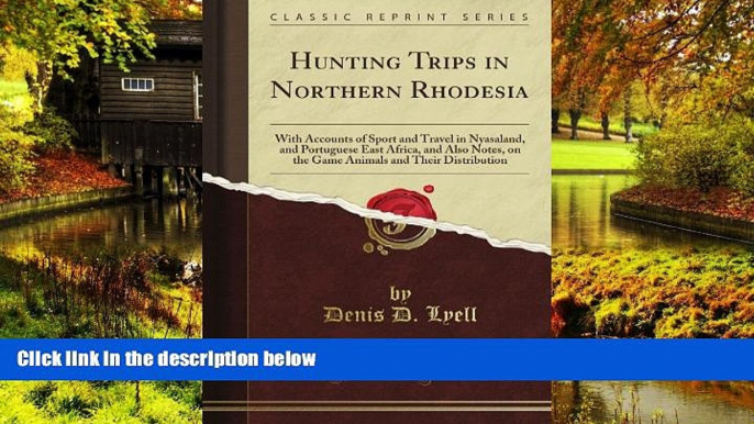 Ebook Best Deals  Hunting Trips in Northern Rhodesia: With Accounts of Sport and Travel in