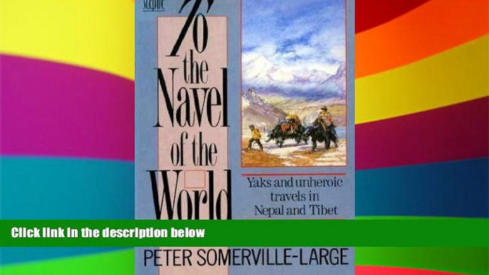 READ FULL  To the Navel of the World: Yaks and Unheroic Travels in Nepal and Tibet  Premium PDF