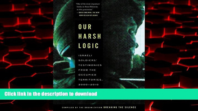 Read book  Our Harsh Logic: Israeli Soldiers  Testimonies from the Occupied Territories,