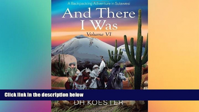 Must Have  And There I Was Volume VI: A Backpacking Adventure In Sulawesi  Full Ebook