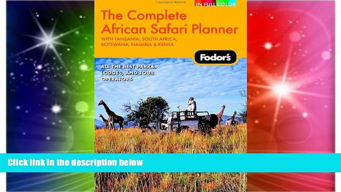 READ FULL  Fodor s The Complete African Safari Planner, 1st Edition: With Botswana, Kenya,