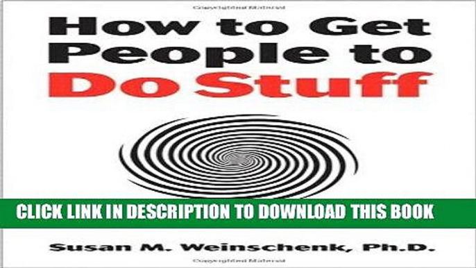 [EBOOK] DOWNLOAD How to Get People to Do Stuff: Master the art and science of persuasion and