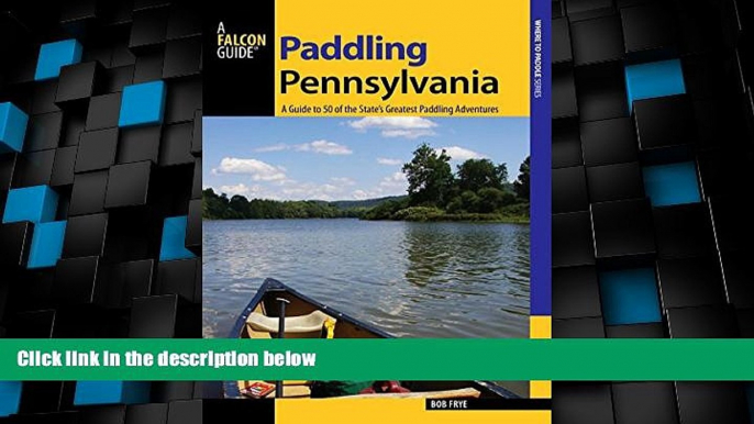 Buy NOW  Paddling Pennsylvania: A Guide to 50 of the State s Greatest Paddling Adventures