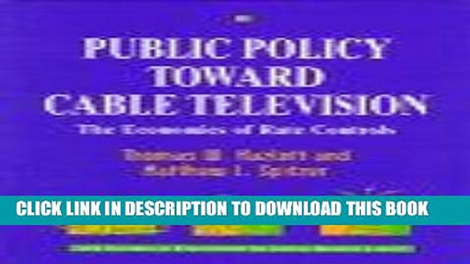 Best Seller Public Policy Toward Cable Television: The Economics of Rate (AEI Studies in