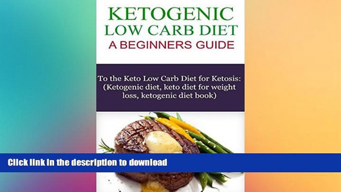 GET PDF  The Ketogenic Low Carb Diet: A Beginners Guide to the Keto Low Carb Diet for Ketosis: