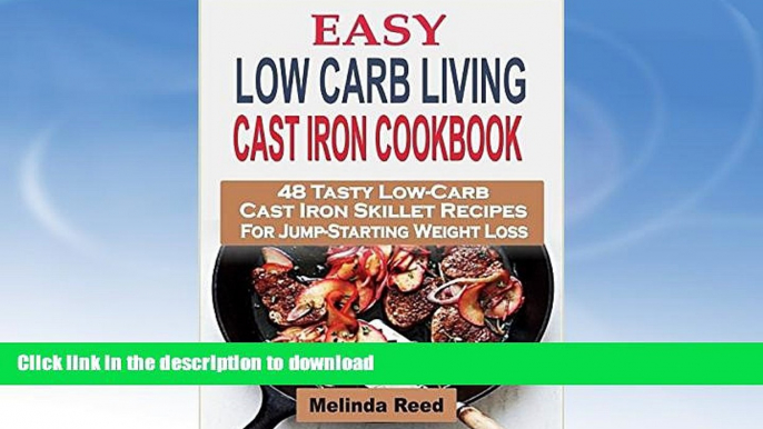 READ BOOK  Easy Low Carb Living Cast Iron Cookbook: 48 Tasty Low-Carb Cast Iron Skillet Recipes