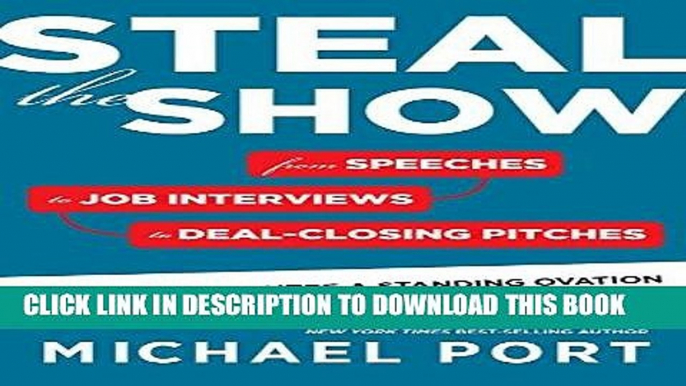 Ebook Steal the Show: From Speeches to Job Interviews to Deal-Closing Pitches, How to Guarantee a