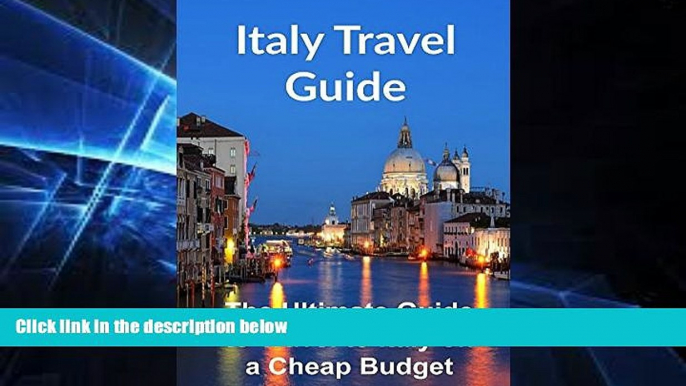 Must Have  Italy Travel Guide: The Ultimate Guide to Travel to Italy on a Cheap Budget: (Italy,