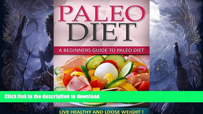 EBOOK ONLINE  Paleo Diet: A Beginners Guide To Paleo Diet - Live Healthy and Loose Weight! (Paleo