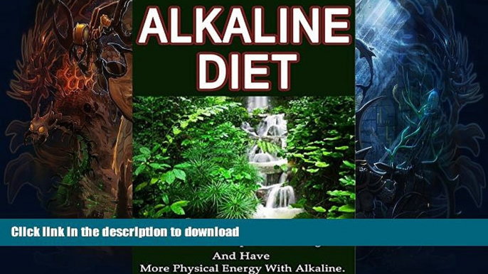 READ BOOK  Alkaline Diet: Rebalance Your pH, Lose Weight And Have More Physical Energy With