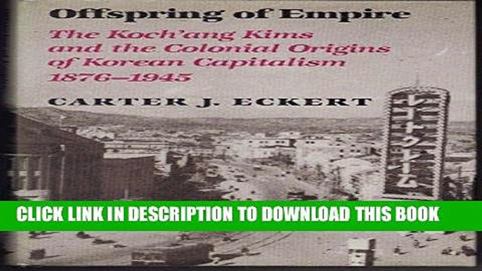 [PDF] FREE Offspring of Empire: The Koch ang Kims and the Colonial Origins of Korean Capitalism,