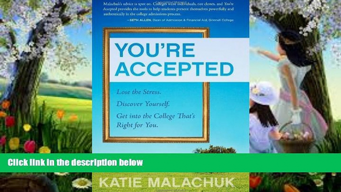 READ NOW  You re Accepted: Lose the Stress. Discover Yourself. Get into the College That s Right