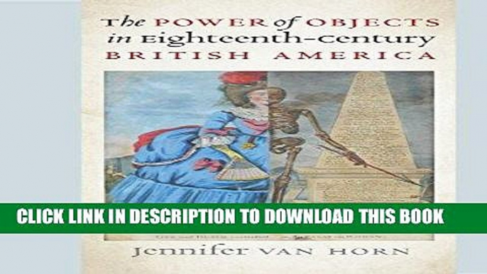 [PDF] Mobi The Power of Objects in Eighteenth-Century British America (Published for the Omohundro