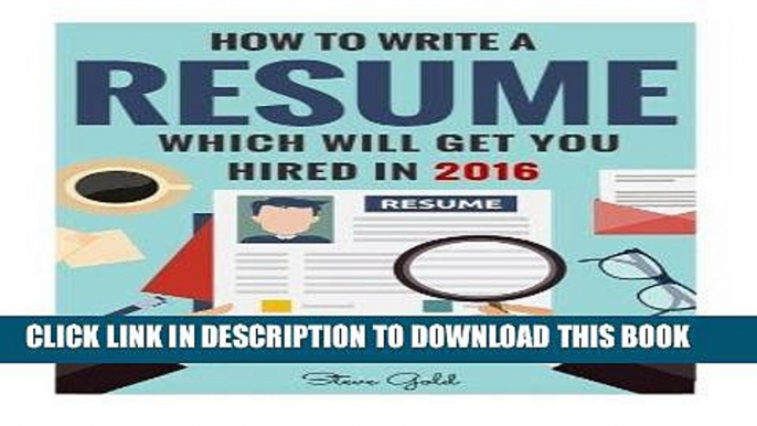 Read Now Resume: How To Write A Resume Which Will Get You Hired In 2016 (Resume, Resume Writing,