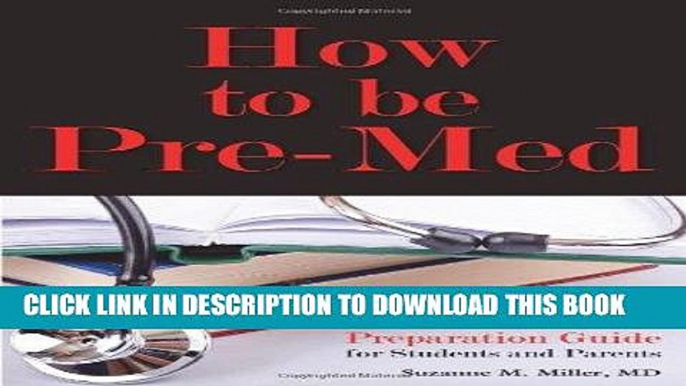 Read Now How to Be Pre-Med: A Harvard MD s Medical School Preparation Guide for Students and