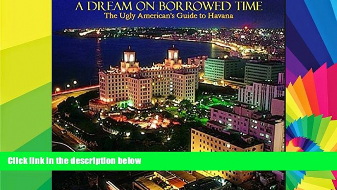 Must Have  Havana: A Dream On Borrowed Time: The Ugly American s Guide to Havana  Buy Now