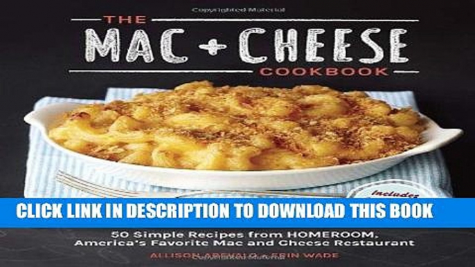 Ebook The Mac + Cheese Cookbook: 50 Simple Recipes from Homeroom, America s Favorite Mac and