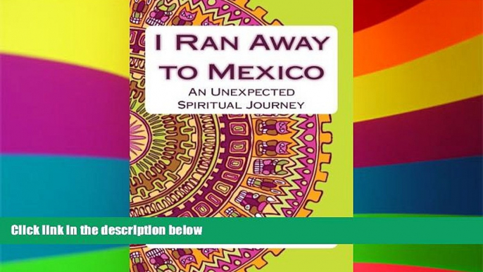 Ebook Best Deals  I Ran Away to Mexico: An Unexpected Spiritual Journey  Most Wanted