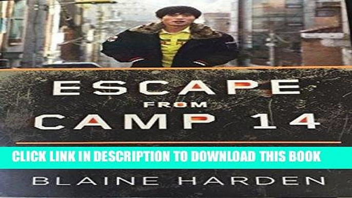 [FREE] EBOOK Escape from Camp 14: One Man s Remarkable Odyssey from North Korea to Freedom in the