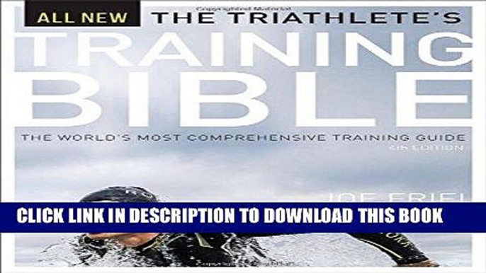 Read Now The Triathlete s Training Bible: The World s Most Comprehensive Training Guide, 4th Ed.