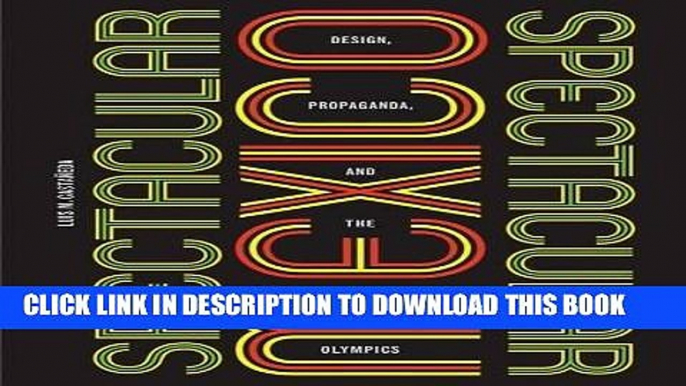 Ebook Spectacular Mexico: Design, Propaganda, and the 1968 Olympics (A Quadrant Book) Free Read