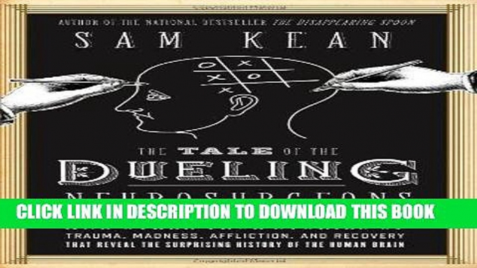 Read Now The Tale of the Dueling Neurosurgeons: The History of the Human Brain as Revealed by True