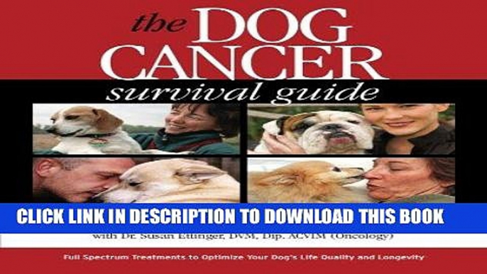 Read Now The Dog Cancer Survival Guide: Full Spectrum Treatments to Optimize Your Dog s Life