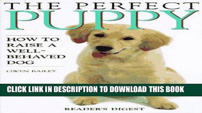 Read Now The Perfect Puppy : How to Raise a Well-Behaved Dog Download Book