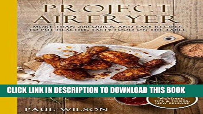 Ebook Project AirFryer: More Than 200 Quick and Easy Recipes to Put Healthy, Tasty Food on the