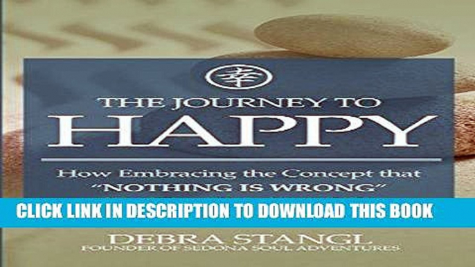 [PDF] The Journey To Happy: How Embracing the Concept that "Nothing is Wrong" Can Transform Your